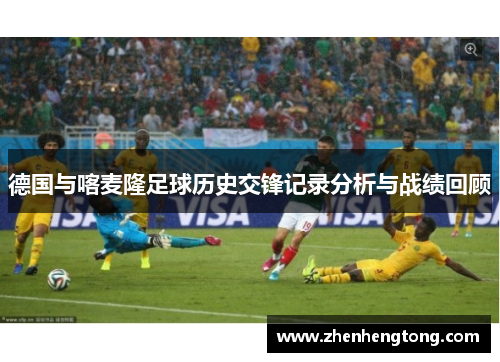 德国与喀麦隆足球历史交锋记录分析与战绩回顾